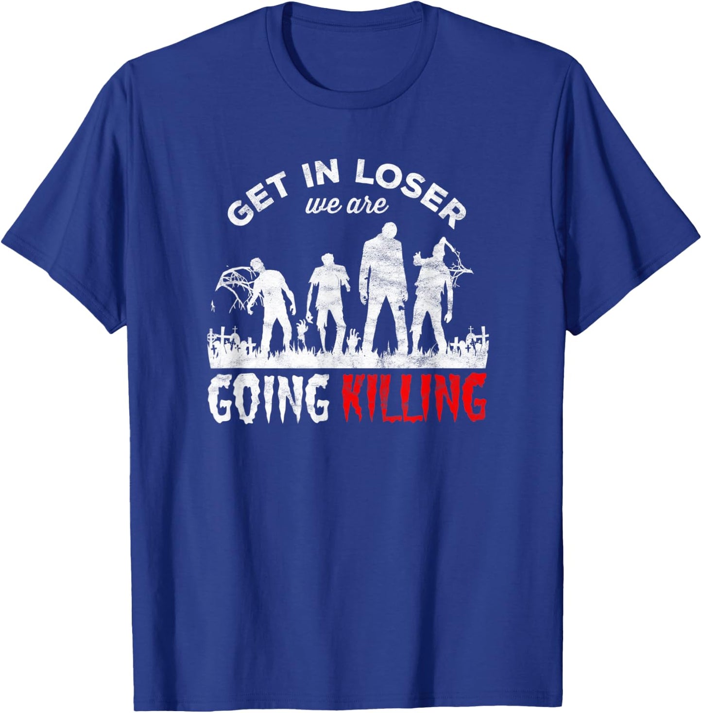 Horror Zombies - get in loser we’re going Killing T-Shirt - T-Shirt | Royal