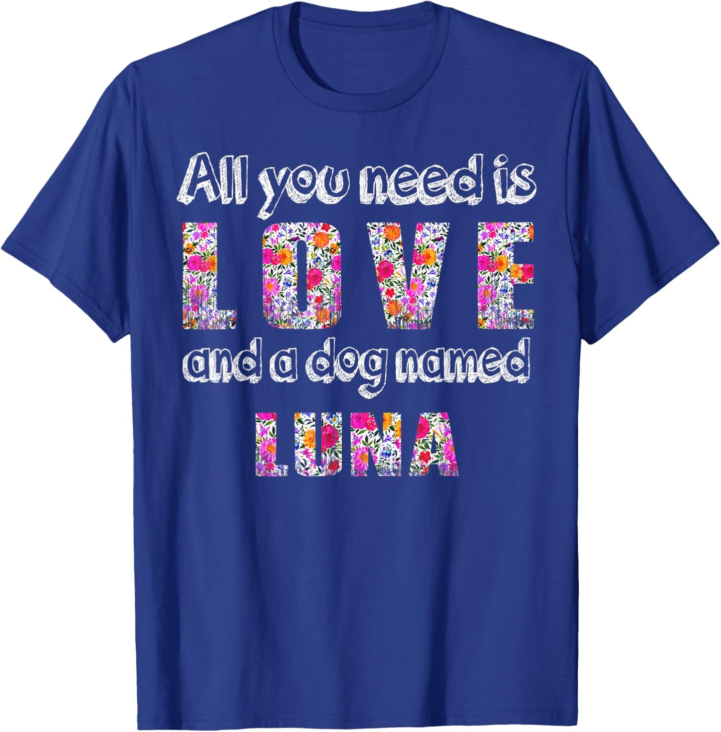 All you need is love and a dog named luna Vintage Floral T-Shirt - T-Shirt | Royal
