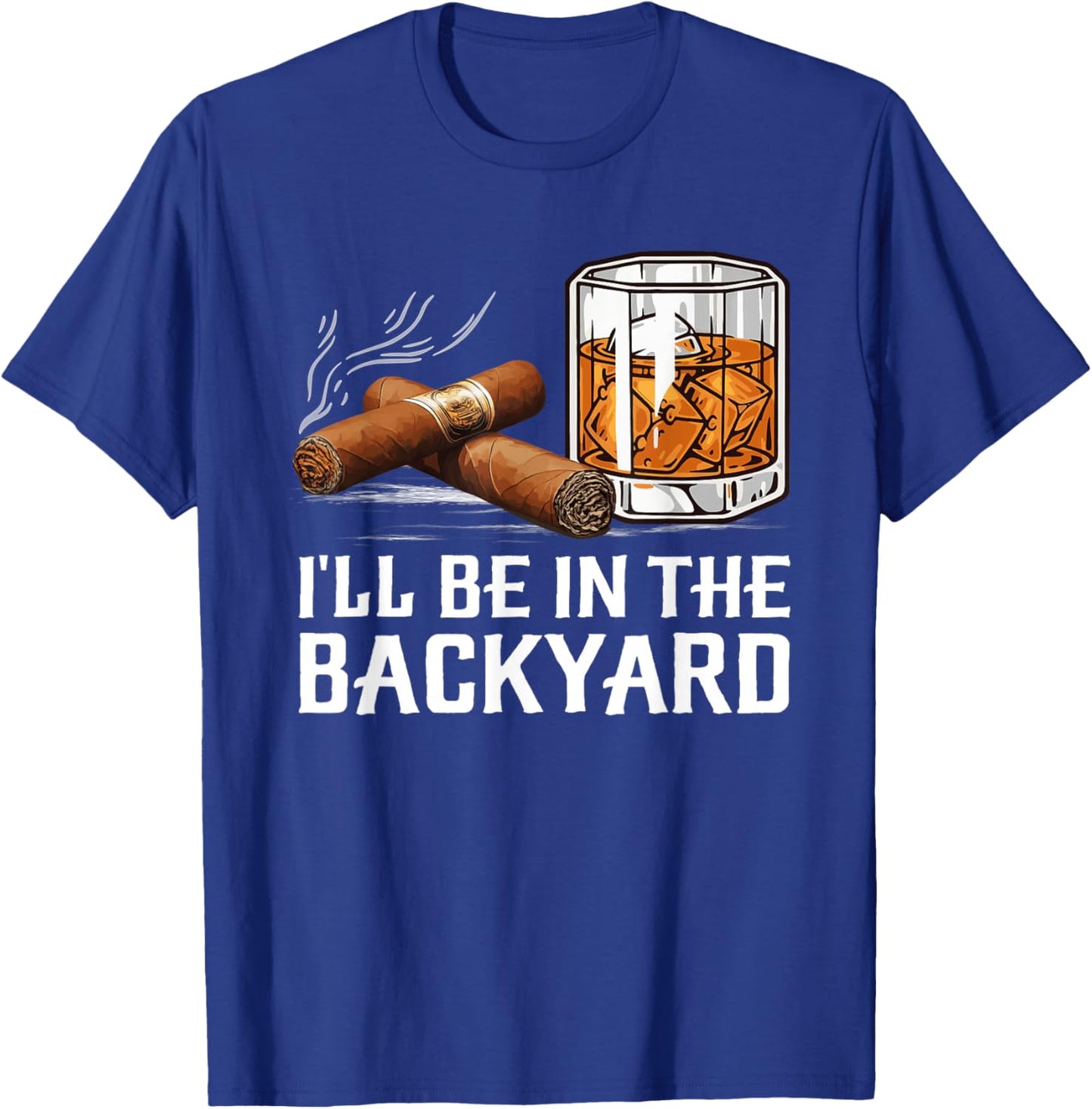 I'll Be in The Backyard Cigar and Bourbon Lovers T-Shirt - T-Shirt | Royal