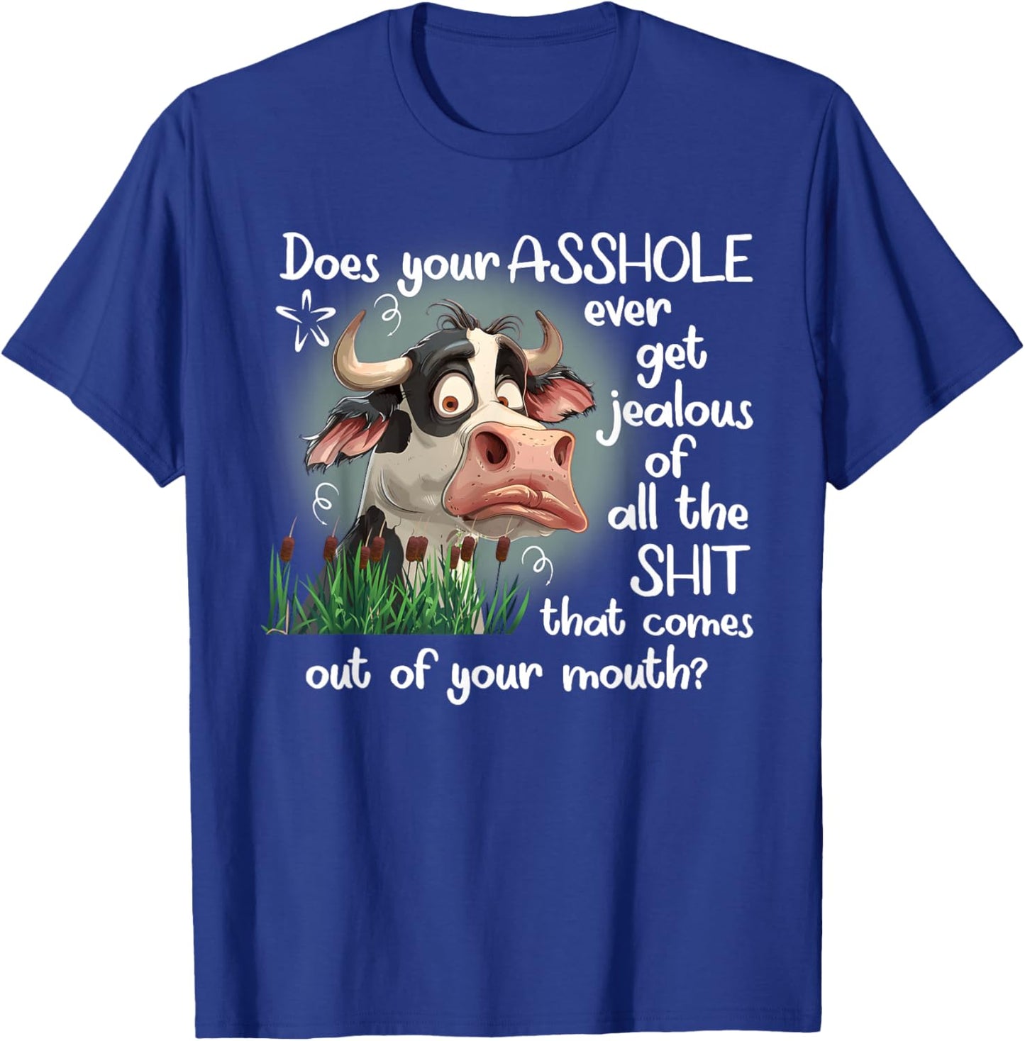 Cow Does Your Asshole Get Jealous of All The Sht T-Shirt - T-Shirt | Royal
