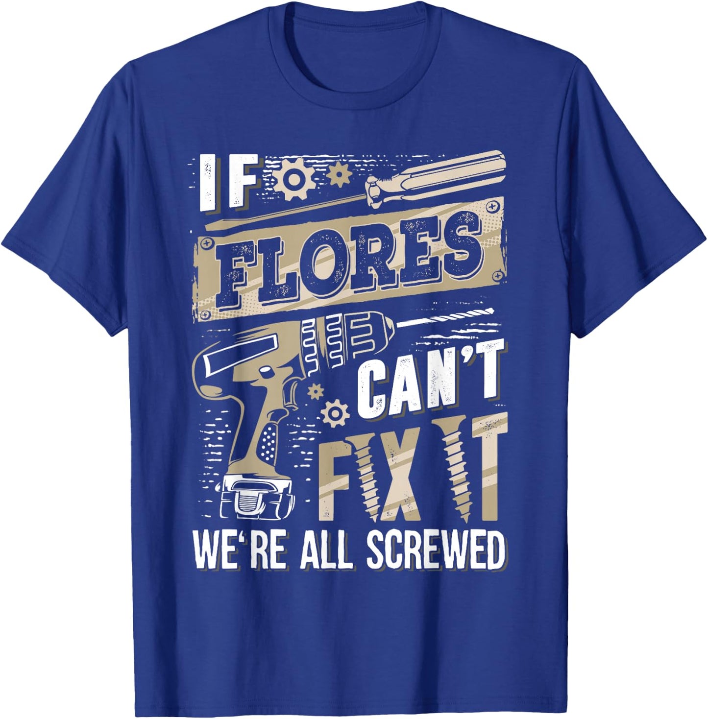 If FLORES Can't Fix It We're All Screwed Family Name T-Shirt - T-Shirt | Royal
