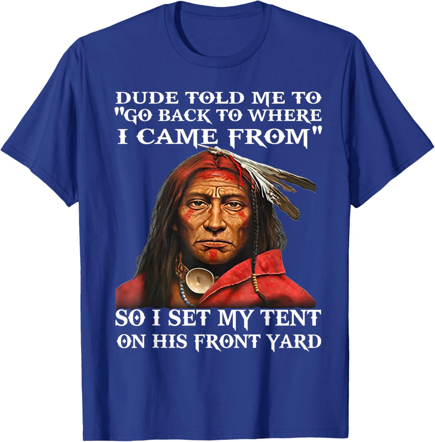 Dude Told Me To Go Back To Where I Came From So I Set T-Shirt - T-Shirt | Royal