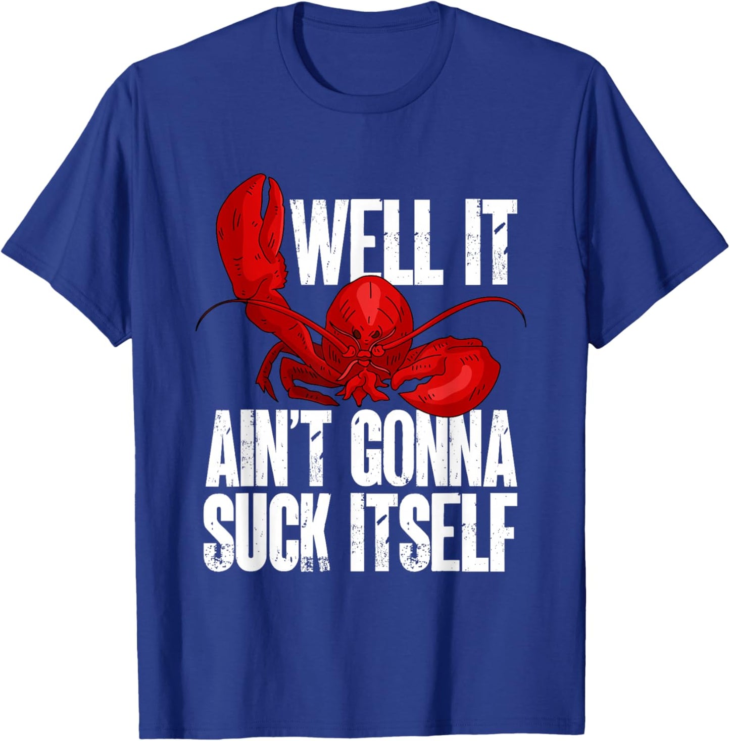 Well It Aint Gonna Suck Itself Lobster Seafood Lover T-Shirt - T-Shirt | Royal