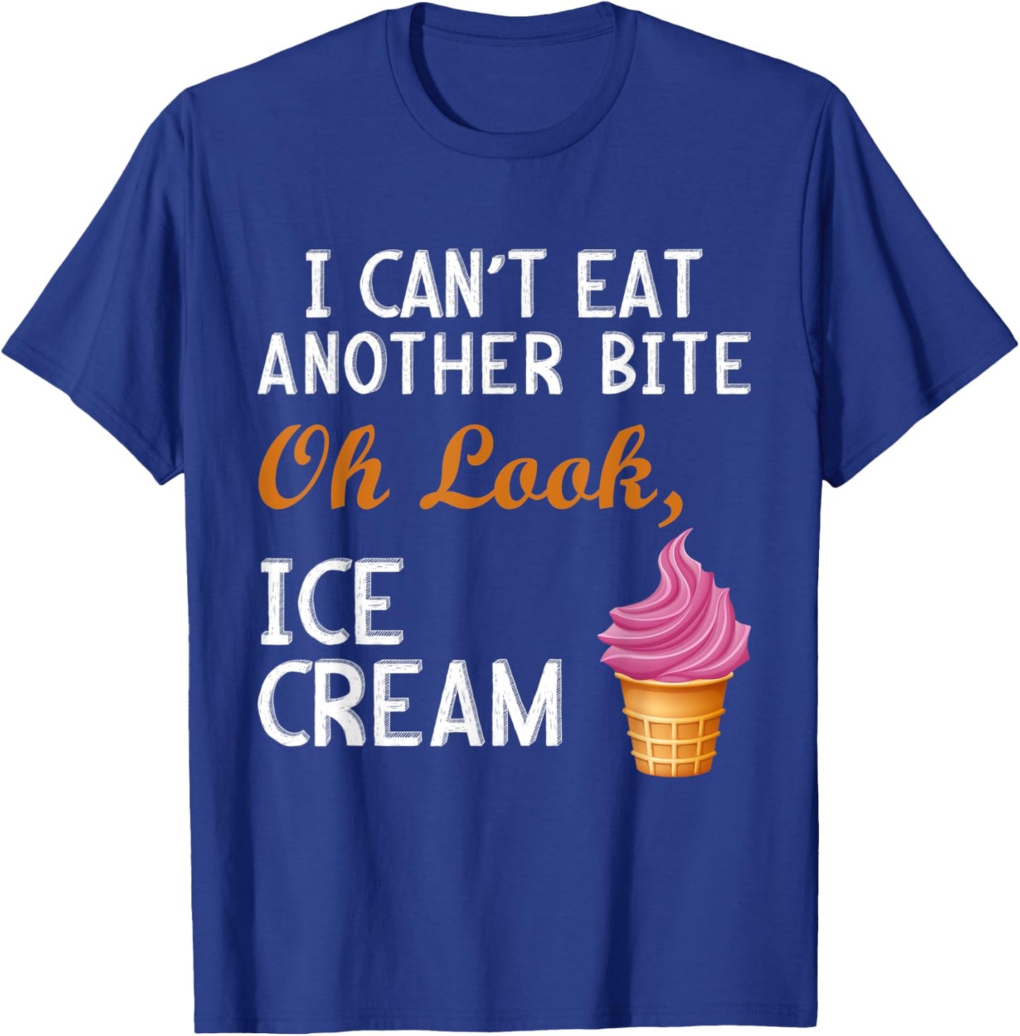 I Can't Eat Another Bite Oh Look Ice Cream T-Shirt - T-Shirt | Royal