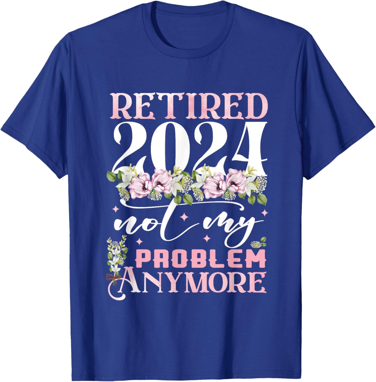 Retired 2024 Not My Problem Anymore Funny Retirement 2024 T-Shirt - T-Shirt | Royal