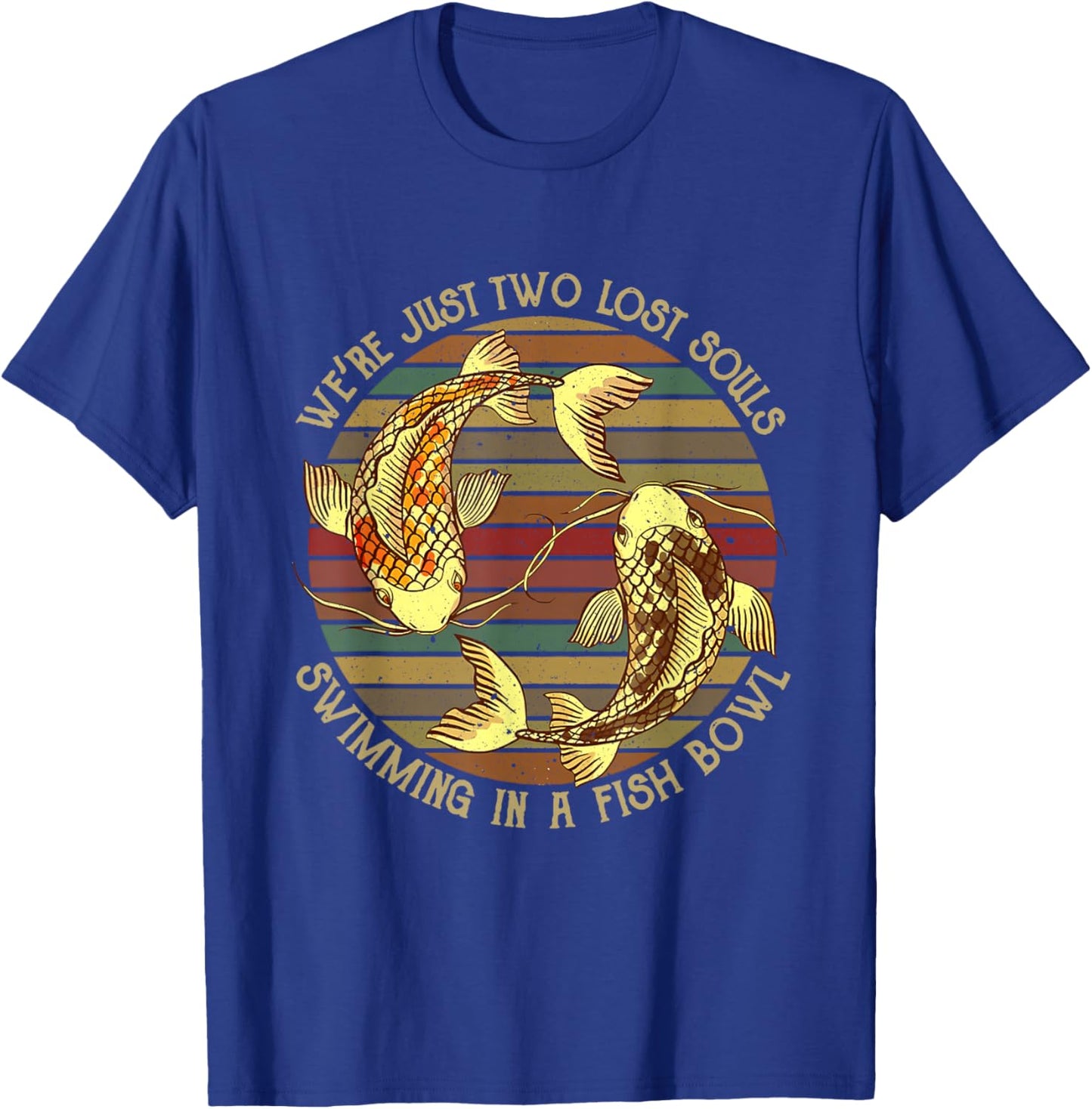 We're Just Two Lost Souls Swimming In A Fishbowl Design T-Shirt - T-Shirt | Royal