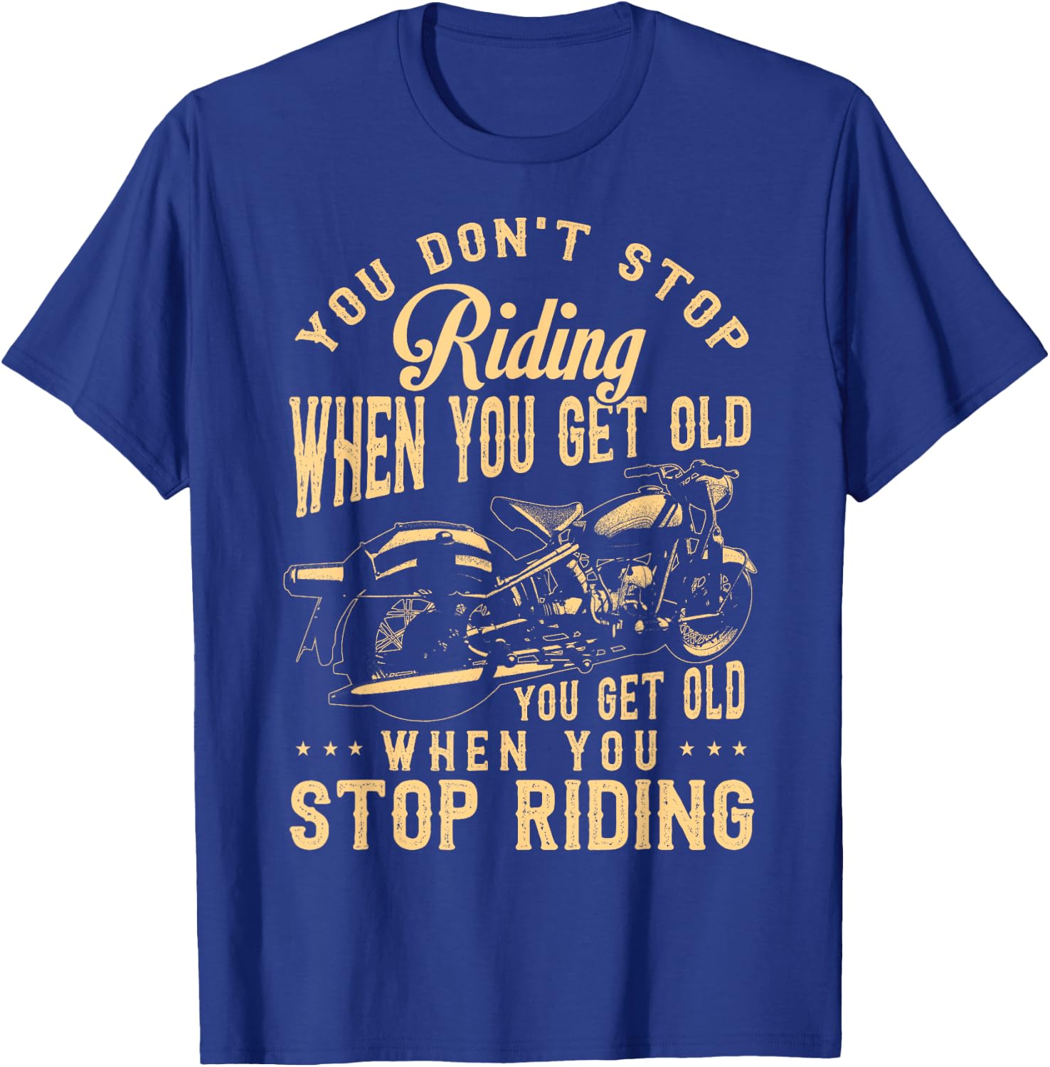 You Dont Stop Riding When You Get Old Motorcycle T-Shirt - T-Shirt | Royal