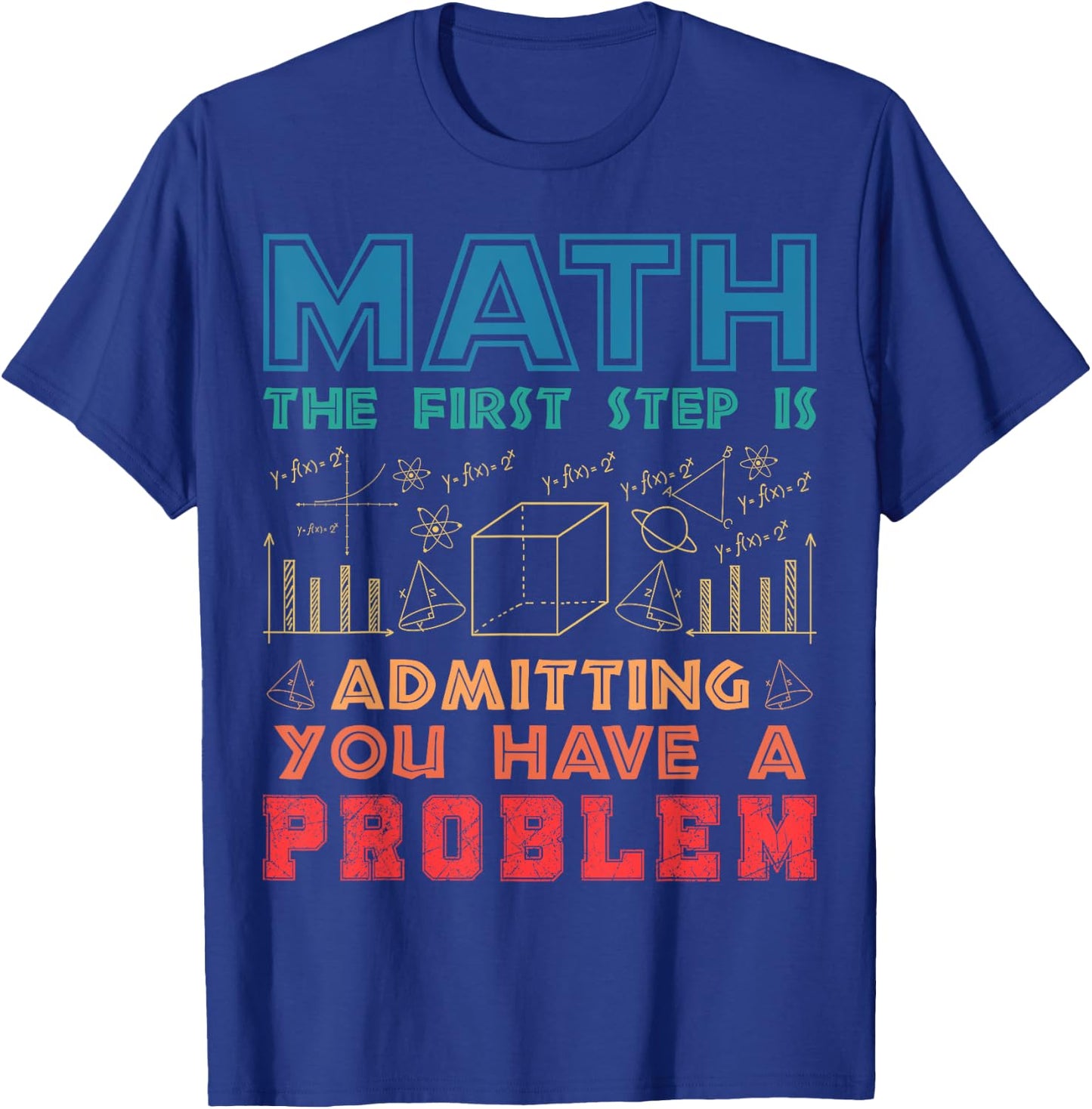 The First Step is Admitting you have a problem Funny Math T-Shirt - T-Shirt | Royal