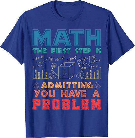 The First Step is Admitting you have a problem Funny Math T-Shirt - T-Shirt | Royal