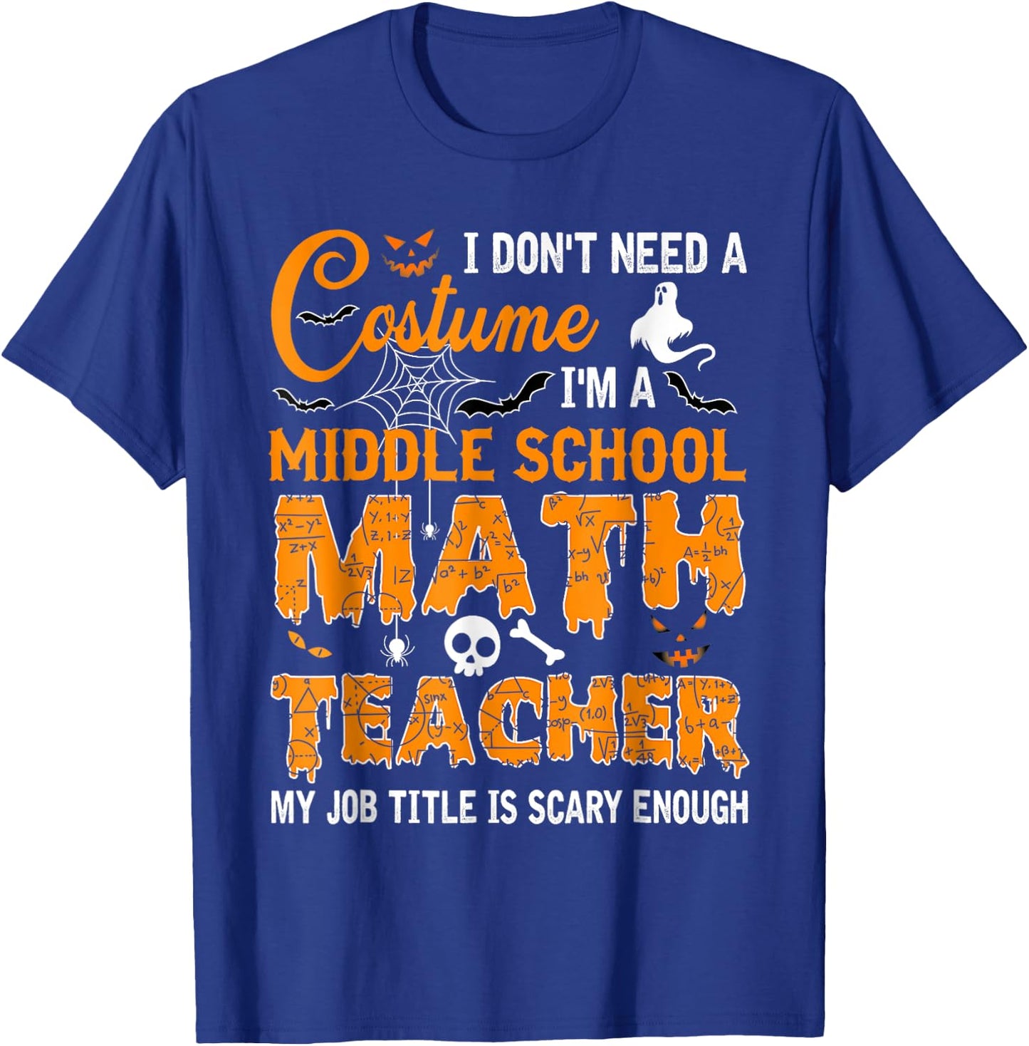 I Don't Need A Costume Middle School Math Teacher Halloween T-Shirt - T-Shirt | Royal