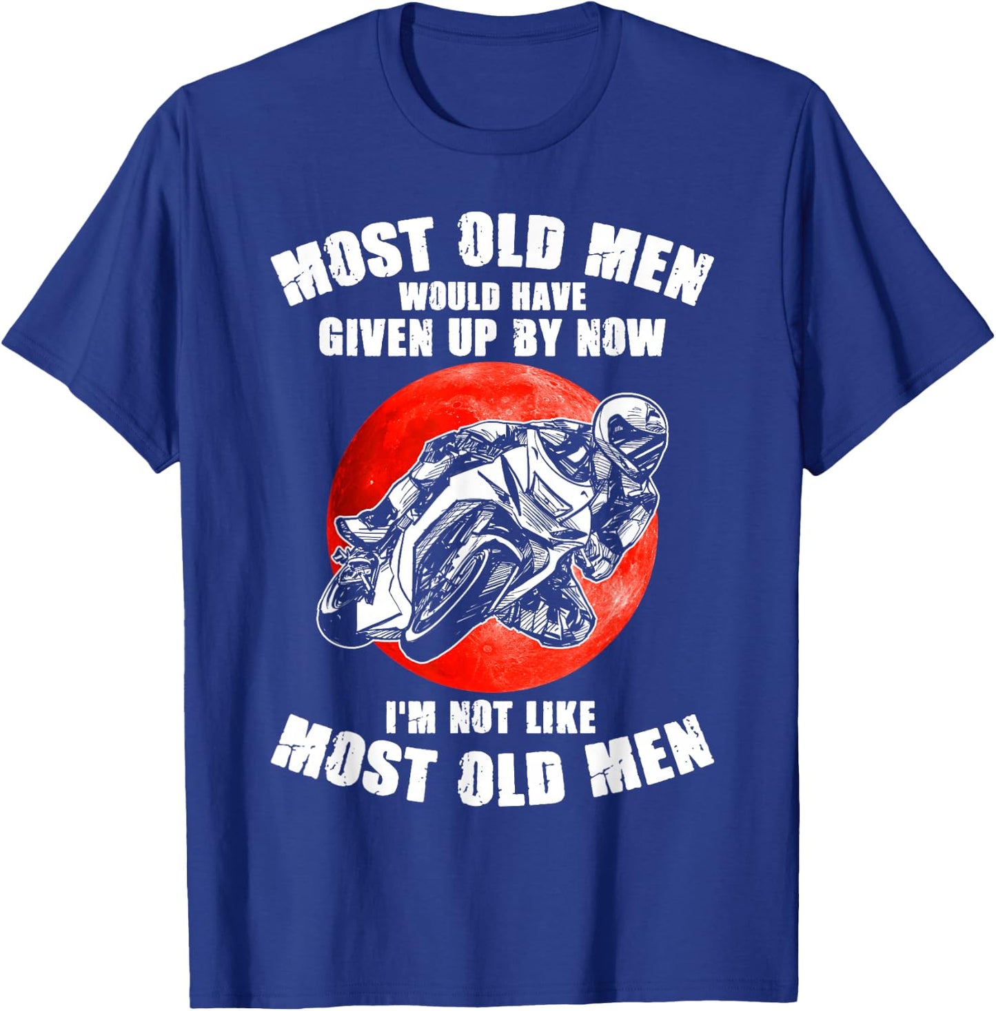 Most old men would have given up by now motorcycles Man T-Shirt - T-Shirt | Royal