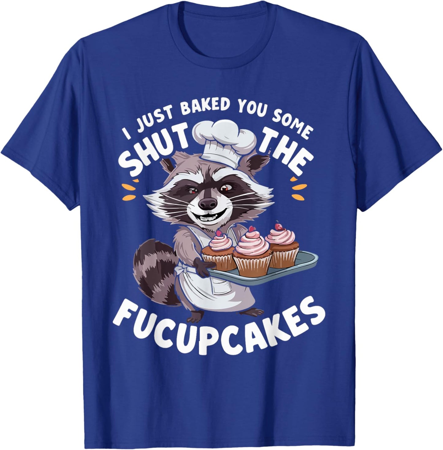 I Just Baked You Some Shut The Fucupcakes Chef Cook Raccoon T-Shirt - T-Shirt | Royal