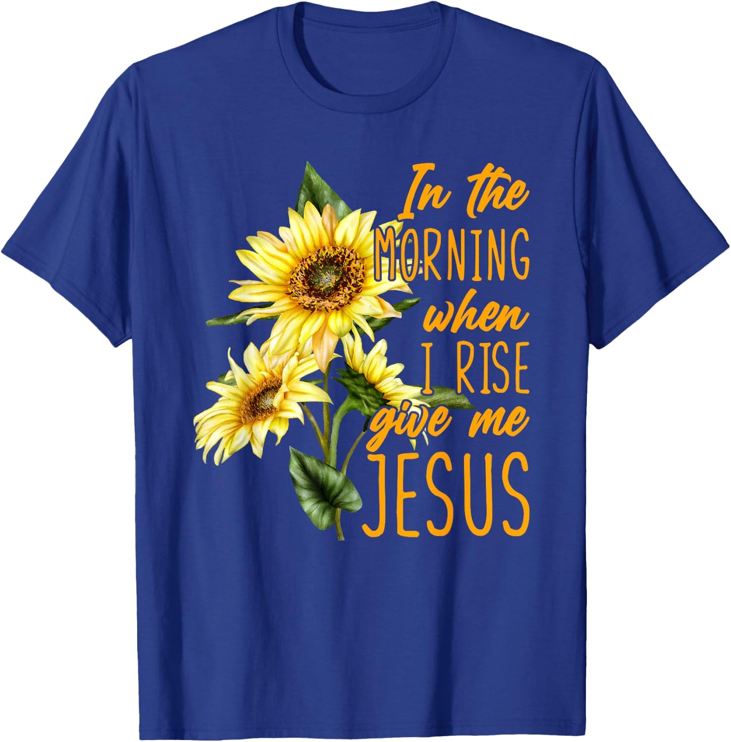 In The Morning When I Rise Give Me Jesus Sunflower Christian T-Shirt - T-Shirt | Royal