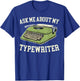 Ask Me About my Typewriter Writing Writer Author T-Shirt - T-Shirt | Royal