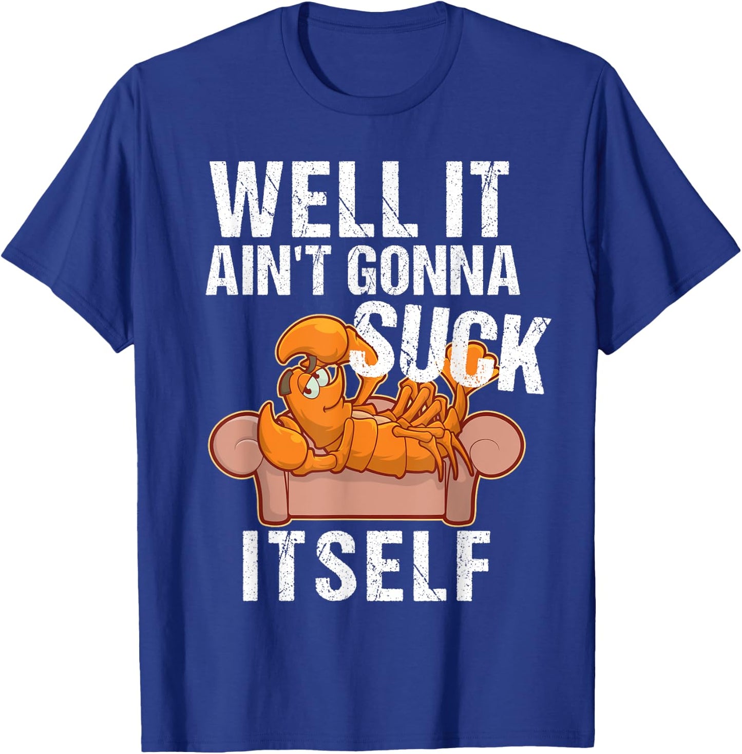 Well It Aint Gonna Suck Itself | Funny Crawfish Shirt T-Shirt - T-Shirt | Royal