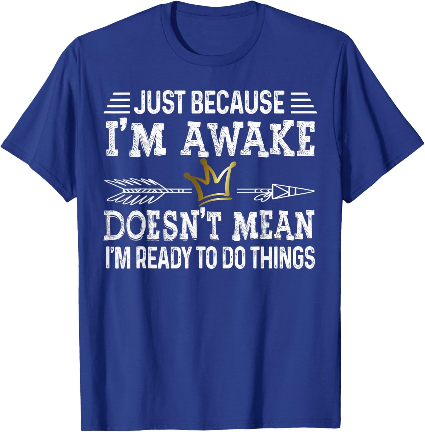 Just Because I Am Awake Doesn't Mean I'm Ready to Do things T-Shirt - T-Shirt | Royal