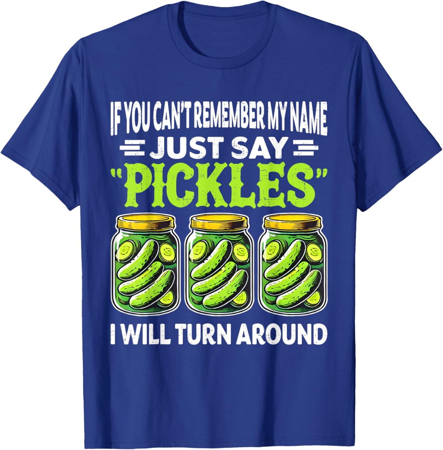 If You Can't Remember My Name Just Say Pickles Men Women T-Shirt - T-Shirt | Royal