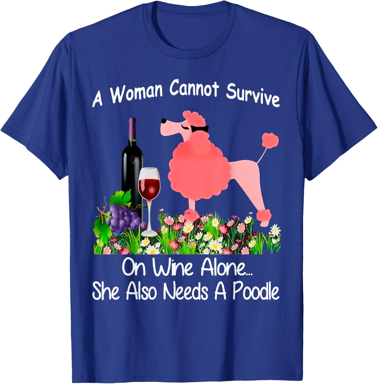 A Woman Cannot Survive On Wine Alone She Also Needs A Poodle T-Shirt - T-Shirt | Royal