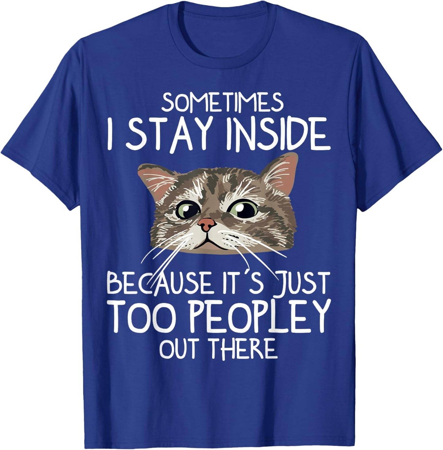 Sometimes I Stay Inside Because It's Just Too Peopley Cat T-Shirt - T-Shirt | Royal