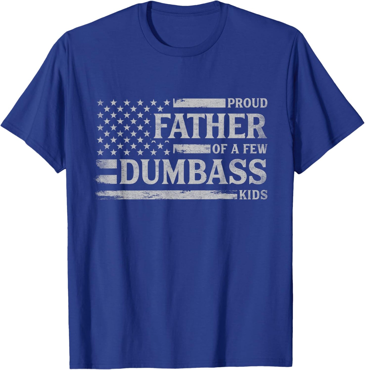 Proud Father of A Few Dumbass Kids Father's Day Flag Dad T-Shirt - T-Shirt | Royal