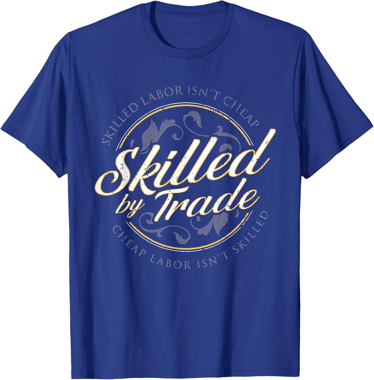 Skilled Labor Isn't Cheap Skilled By Trade T-Shirt - T-Shirt | Royal