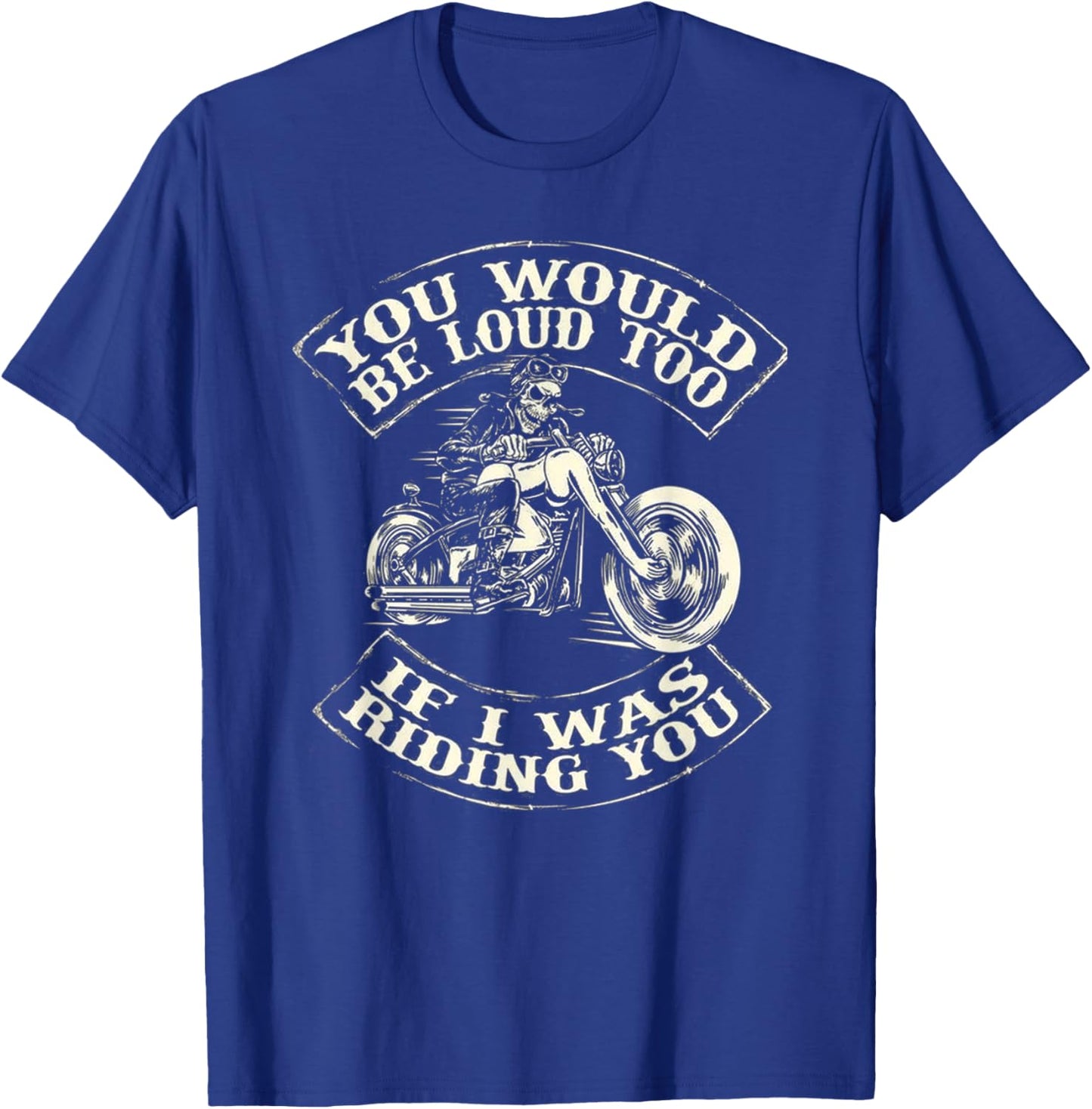 You Would Be Loud Too If I Was Riding You T-Shirt - T-Shirt | Royal