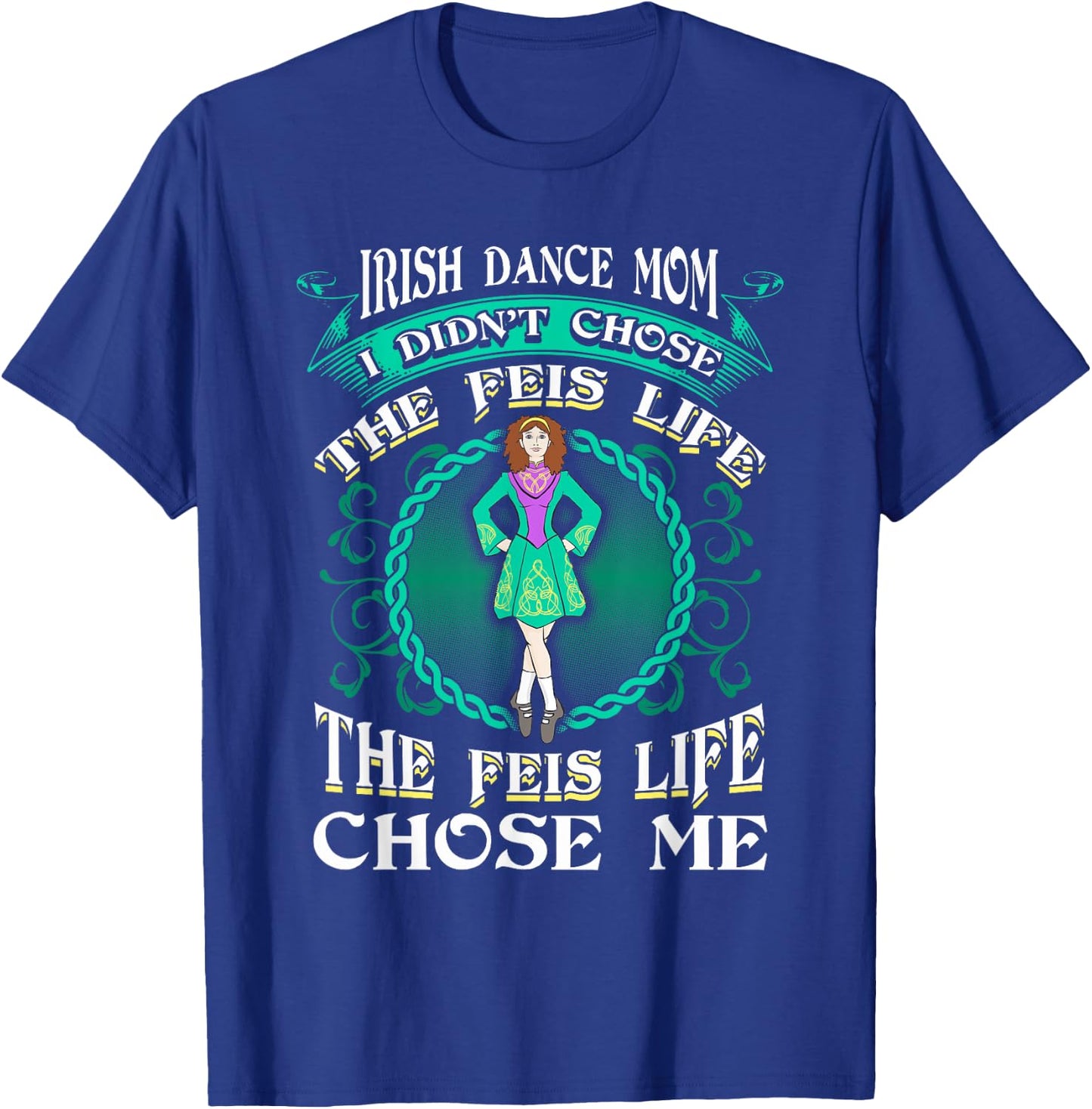 Irish Dance Mom Didn't Chose The Feis Life Gift Dancer T-Shirt - T-Shirt | Royal