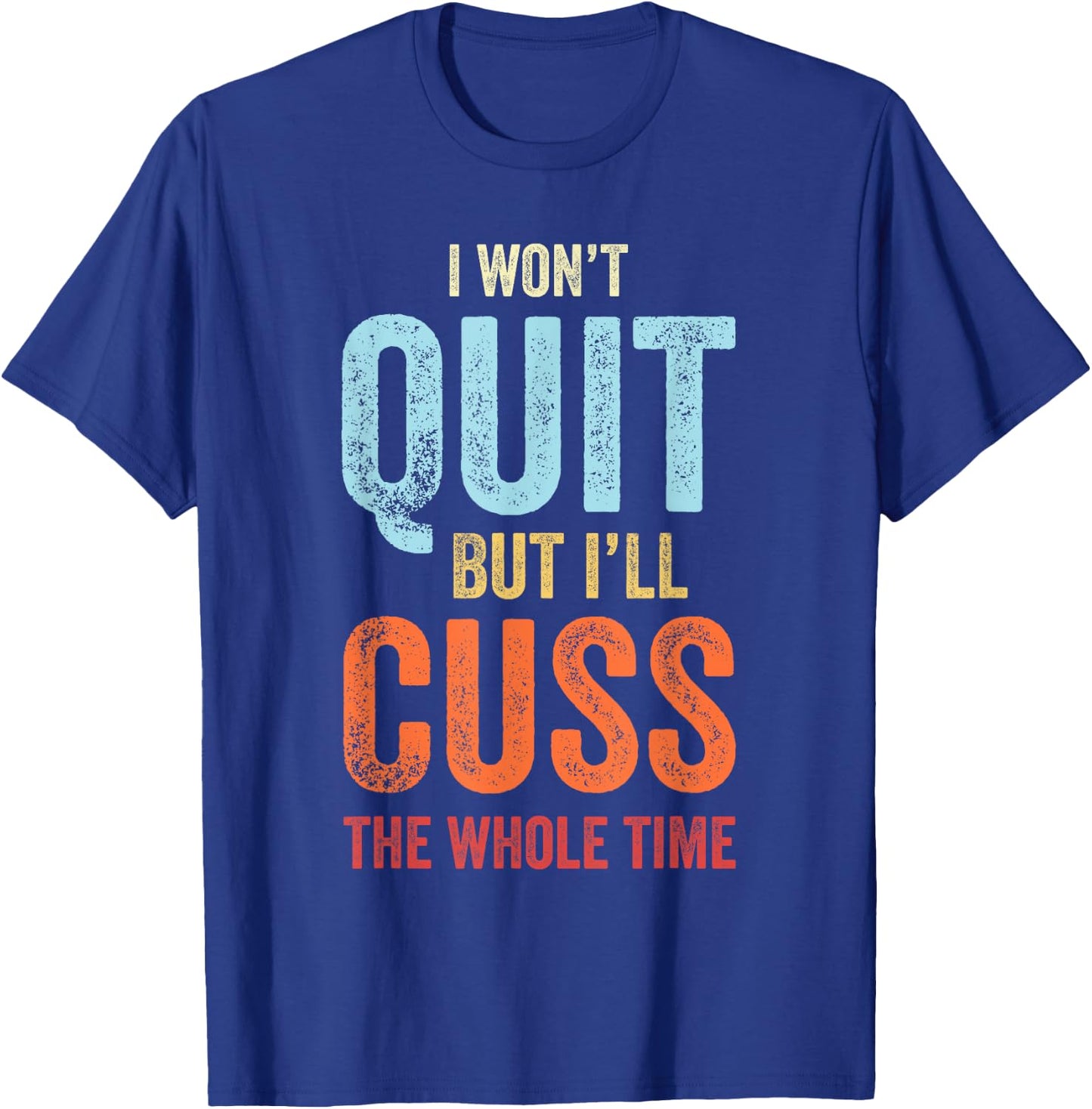 I Won't Quit But I'll Cuss The Whole Time Funny Gym Workout T-Shirt - T-Shirt | Royal