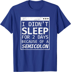 I Didn't Sleep 2 Days Semicolon Programmer Coding T-Shirt - T-Shirt | Royal
