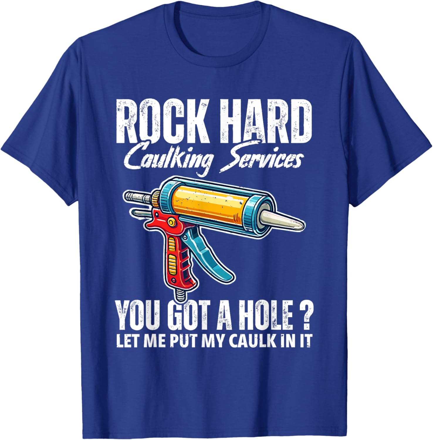 Rock Hard Caulking Services Adult Humor Inappropriate Joke T-Shirt - T-Shirt | Royal