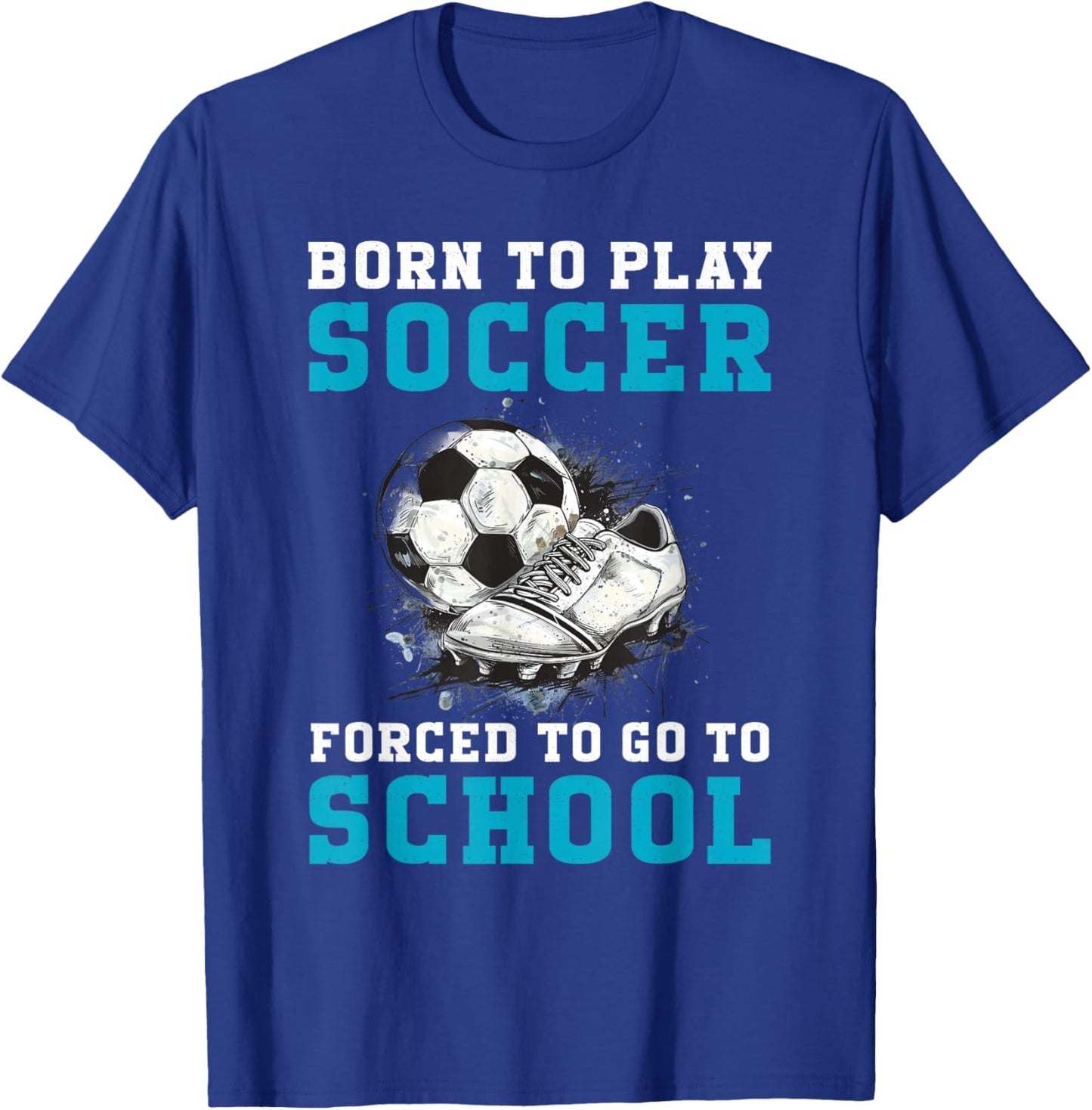 Born To Play Soccer Forced To Go To School Funny Soccer T-Shirt - T-Shirt | Royal