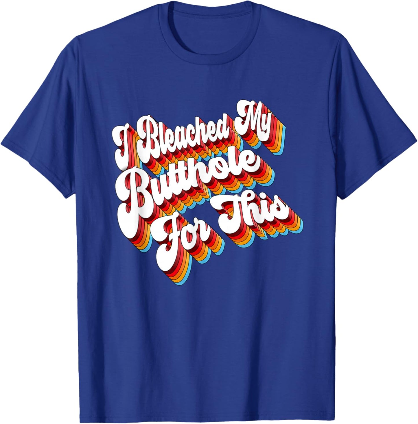Adult Jokes I Bleached My Butthole For This T-Shirt - T-Shirt | Royal