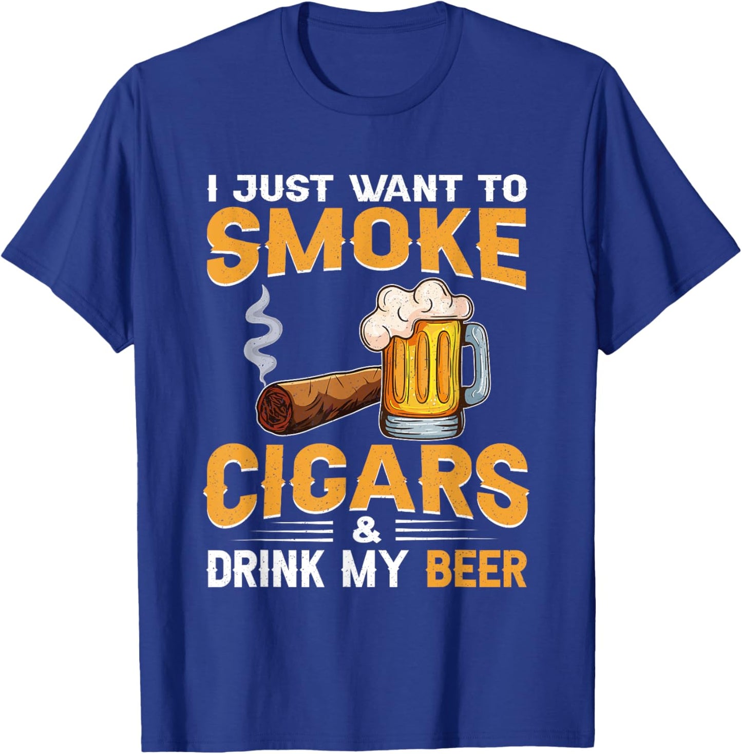 I Just Want To Smoke Cigars and Drink My Beer T-Shirt - T-Shirt | Royal