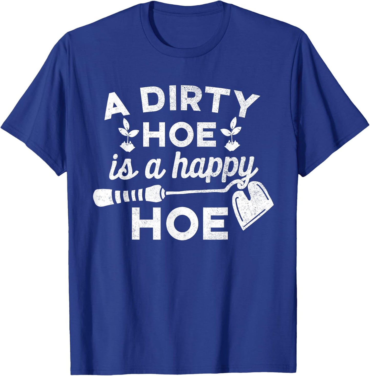 Dirty Hoe is A Happy Hoe - Gardening Funny Pun Joke Shirt T-Shirt - T-Shirt | Royal
