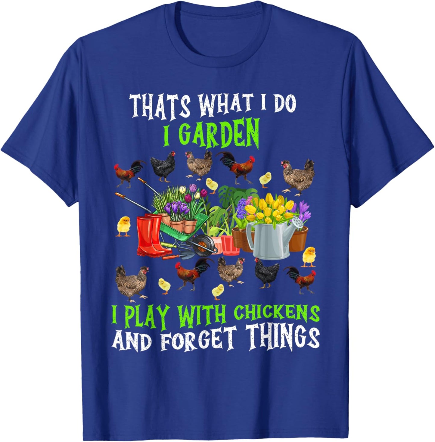 Thats What I Do I Garden I Play With Chickens Forget Things T-Shirt - T-Shirt | Royal