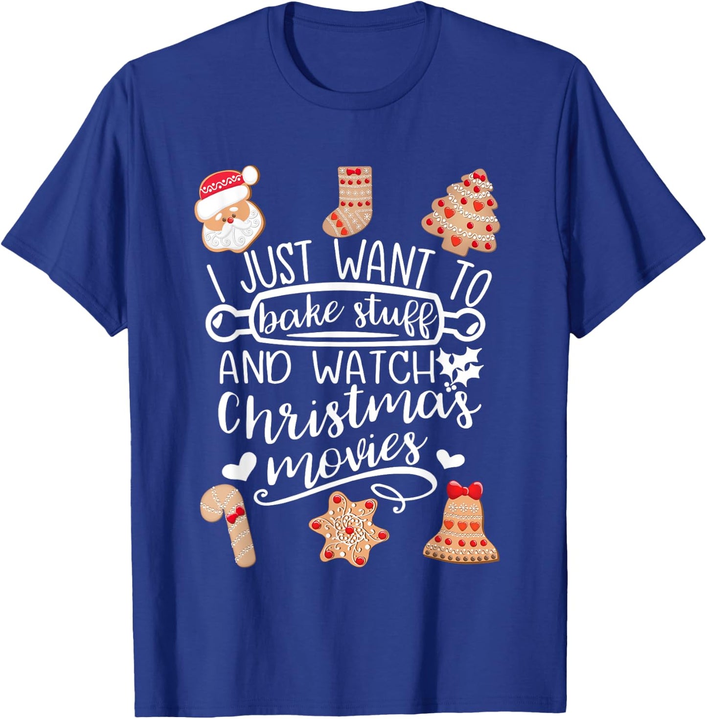 I Just Want to Bake Stuff Watch Christmas Movies Cookies T-Shirt - T-Shirt | Royal