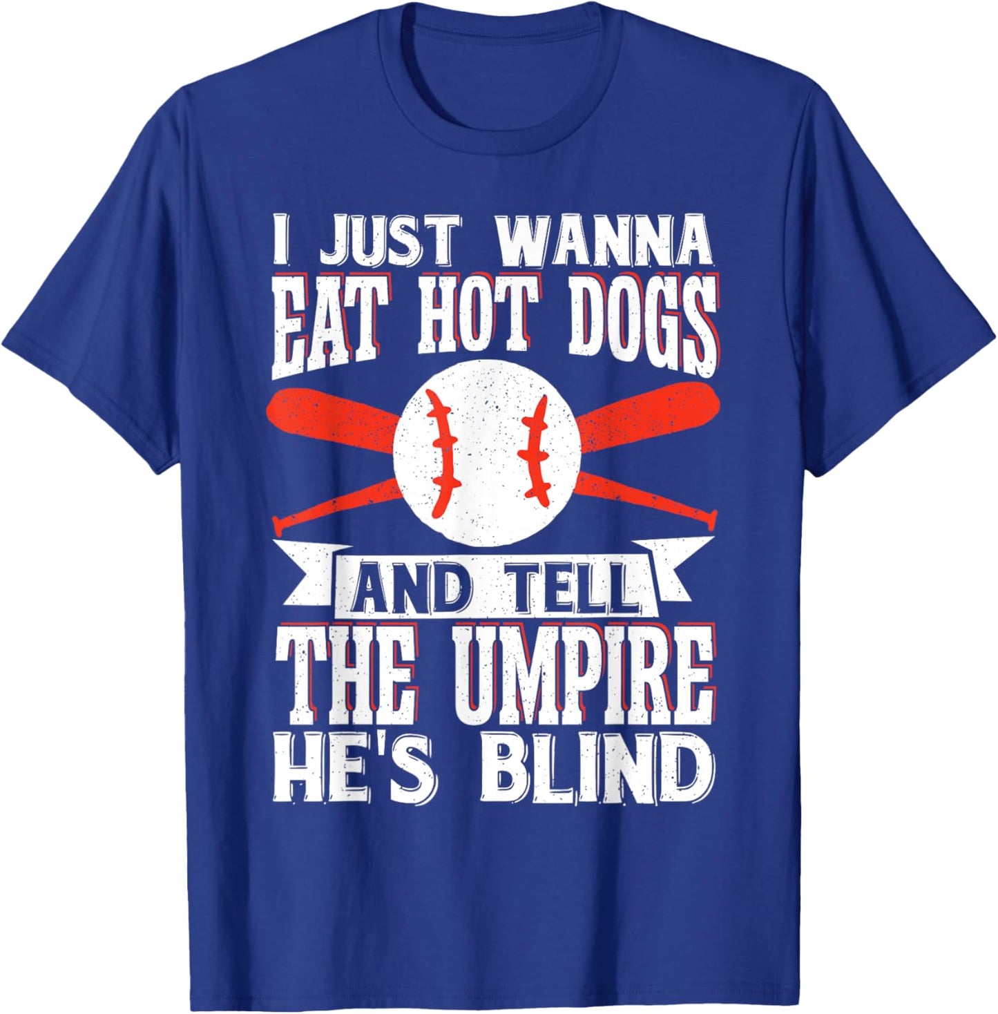 I Just Wanna Eat Hot Dogs And Tell The Umpire He's Blind T-Shirt - T-Shirt | Royal