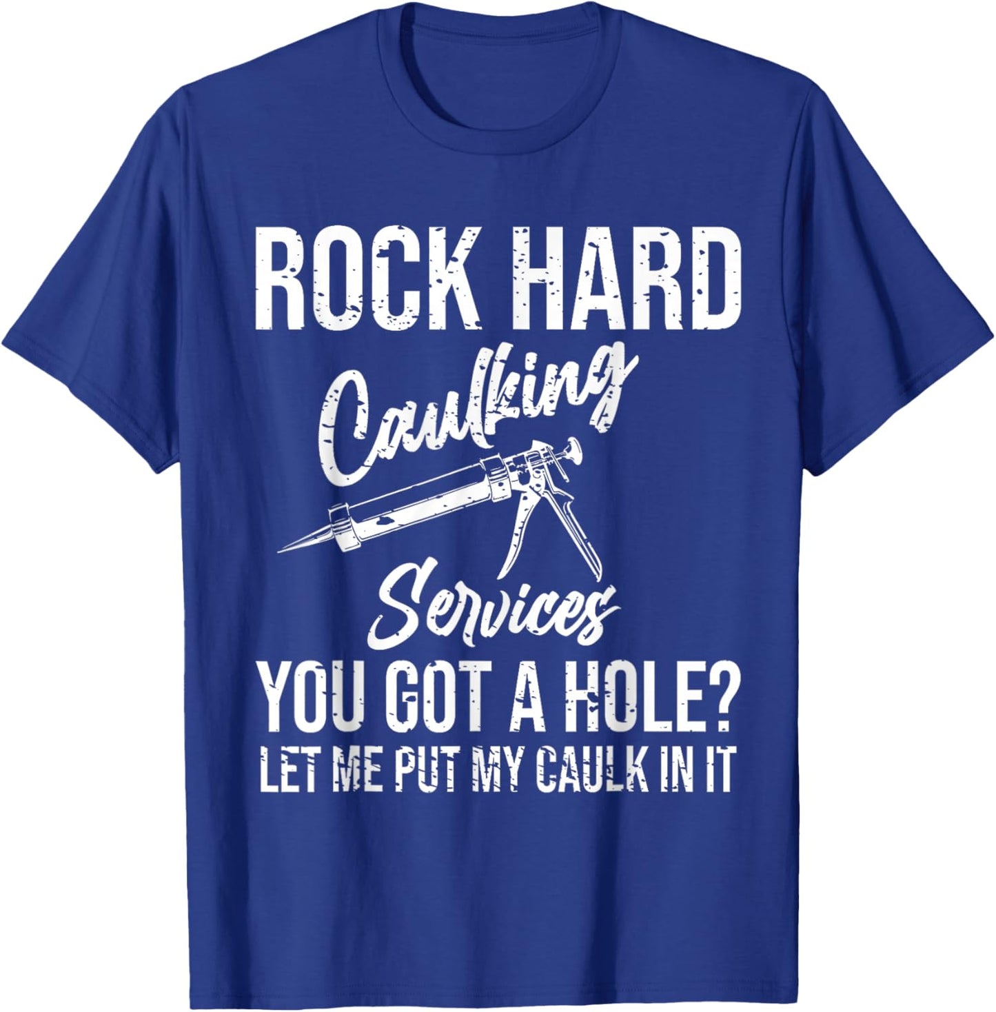 Rock Hard Caulking Services You Got A Hole T-Shirt - T-Shirt | Royal