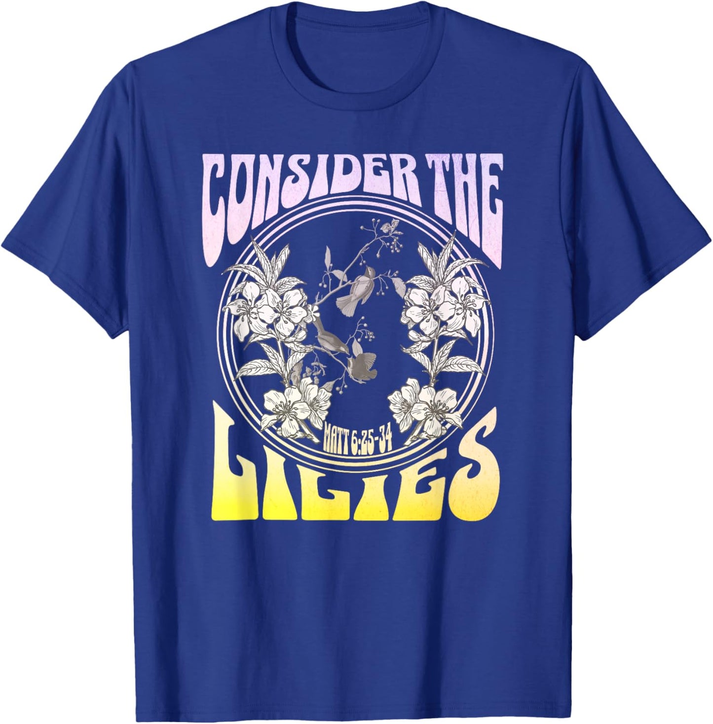 Consider the Lilies Matthew 6:25-34 T-Shirt - T-Shirt | Royal