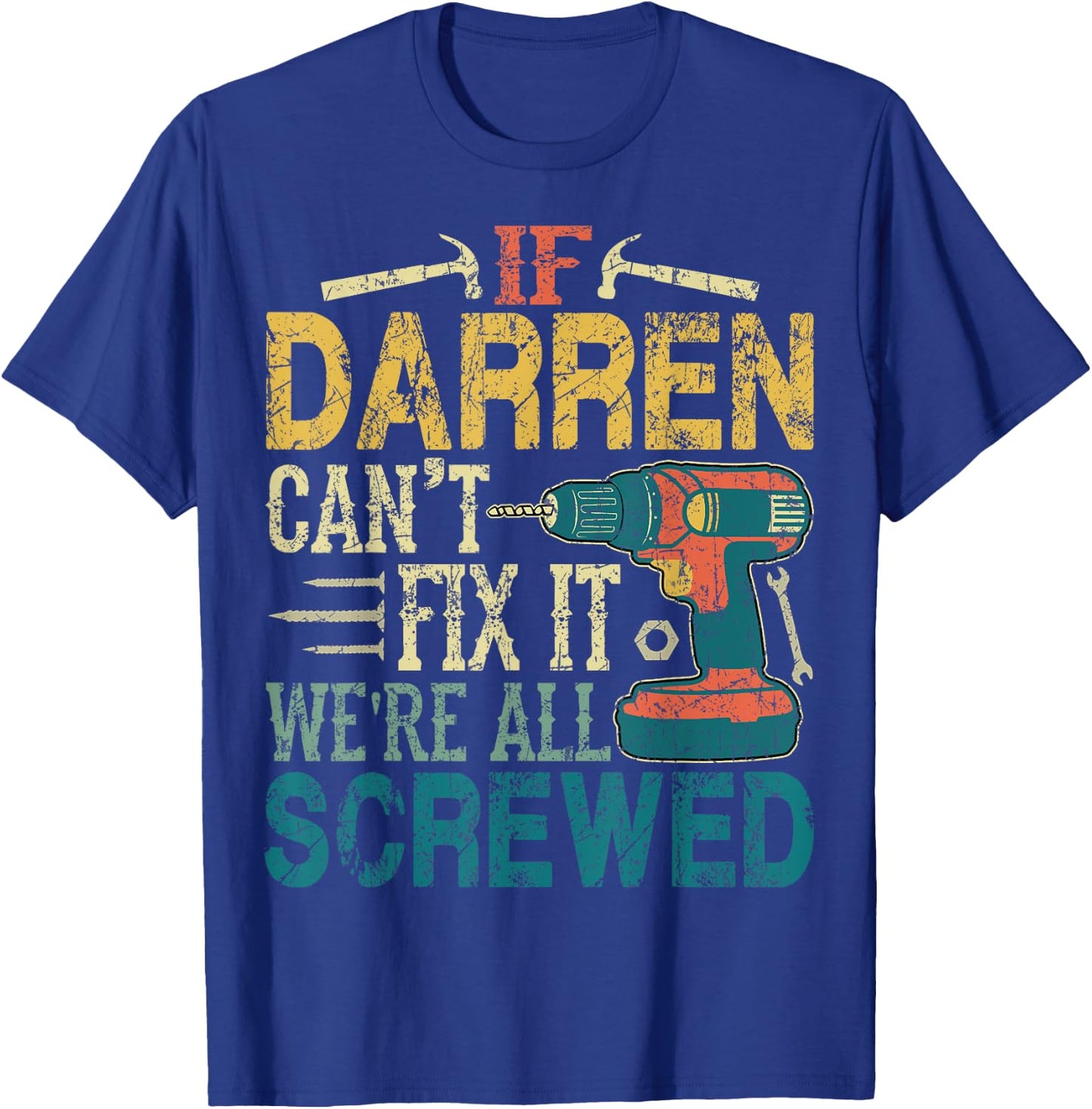 If Darren Can't Fix it We're All Screwed Funny Fathers Gift T-Shirt - T-Shirt | Royal