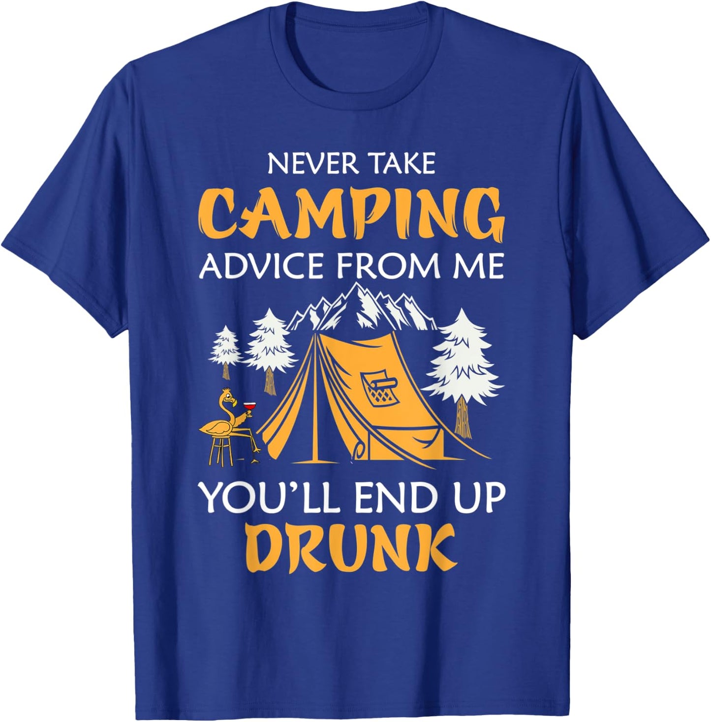 Never Take Camping Advice From Me You'll End Up Drunk T-Shirt - T-Shirt | Royal