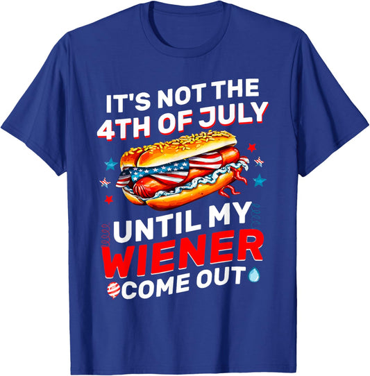 It's Not The 4th Of July Until My Wiener Comes Out Funny T-Shirt - T-Shirt | Royal