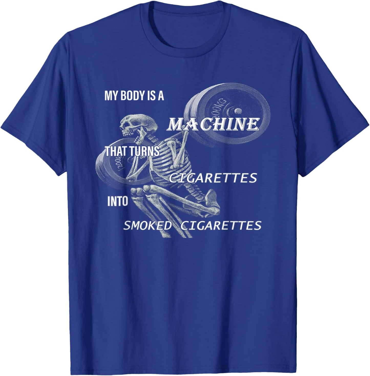 My Body Is A Machine That Turns Cigarettes Into Smoked T-Shirt - T-Shirt | Royal