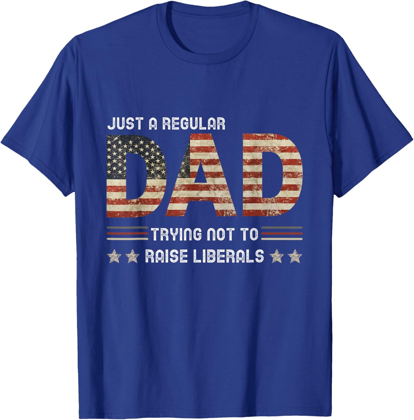 Just A Regular Dad Trying Not To Raise Liberals Fathers day T-Shirt - T-Shirt | Royal