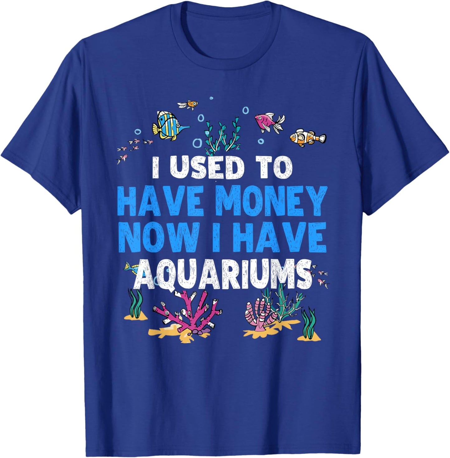 I Used To Have Money Now I Have Aquariums Lover Aquarist T-Shirt - T-Shirt | Royal