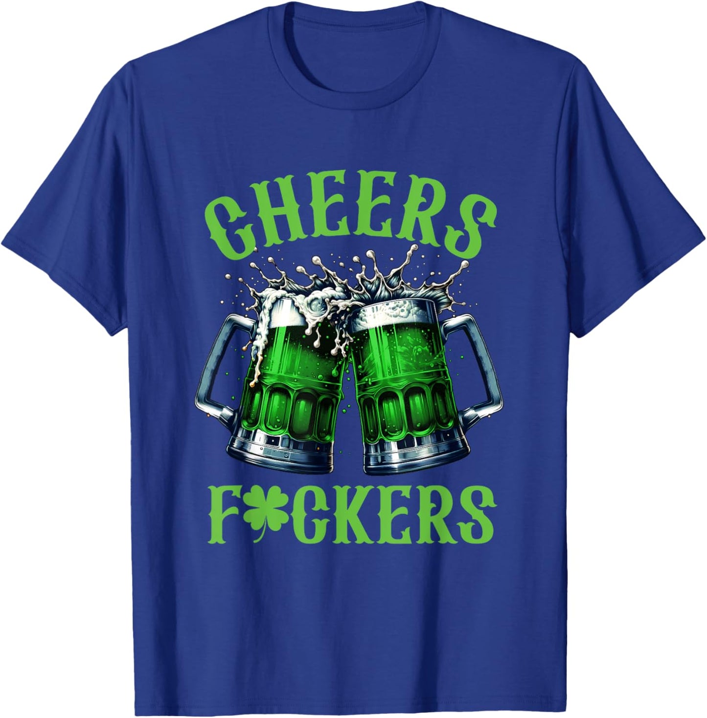 Cheers Fuckers Funny St Patricks Day Irish Drinking T-Shirt - T-Shirt | Royal