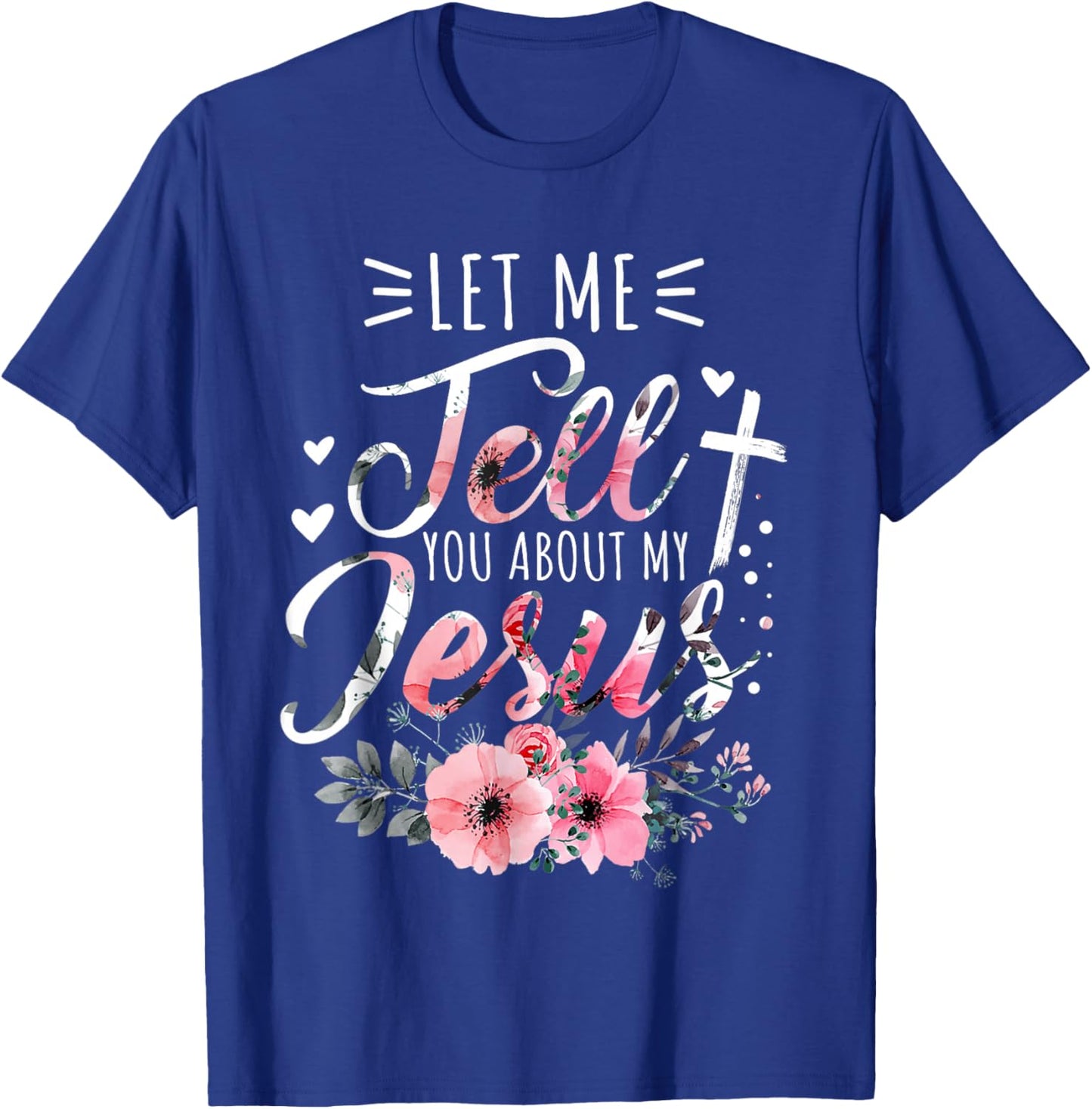 Let Me Tell You About My Jesus God Christian Floral Women T-Shirt - T-Shirt | Royal
