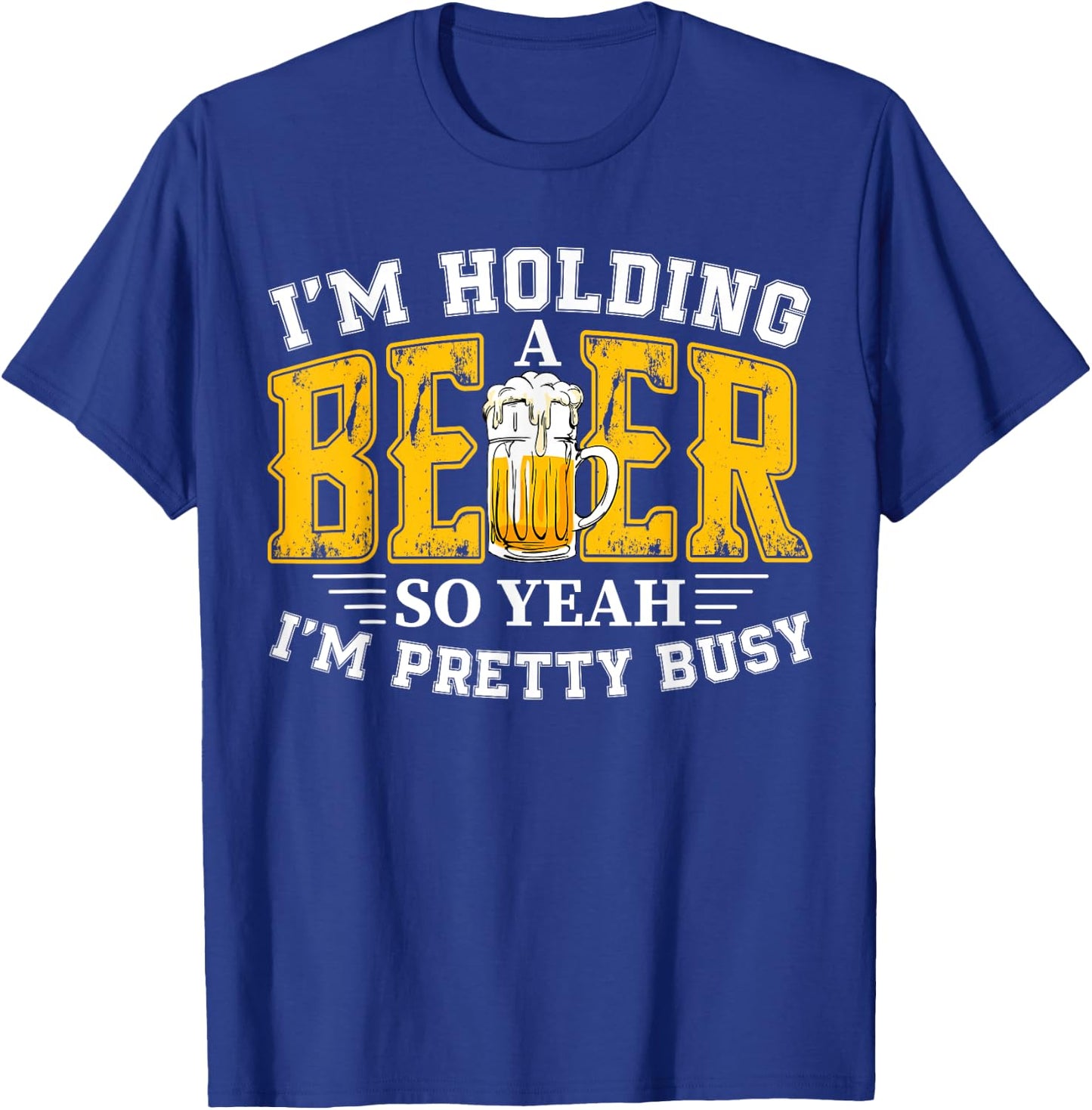 I'm Holding a Beer So Yeah I'm Pretty Busy Drinking Beer Fan T-Shirt - T-Shirt | Royal