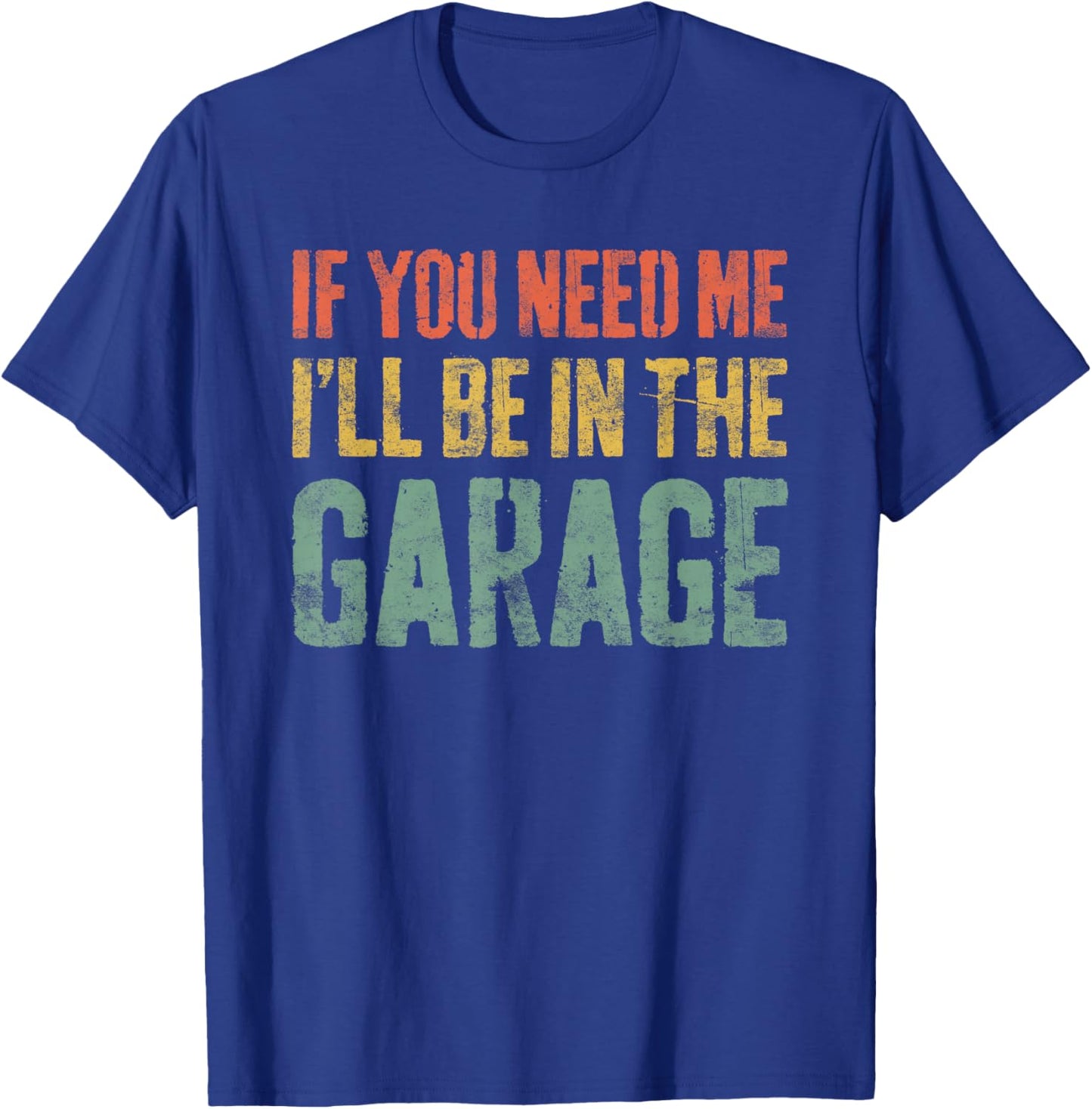 If You Need Me I'll Be In The Garage Shirt Men Mechanic Dad T-Shirt - T-Shirt | Royal