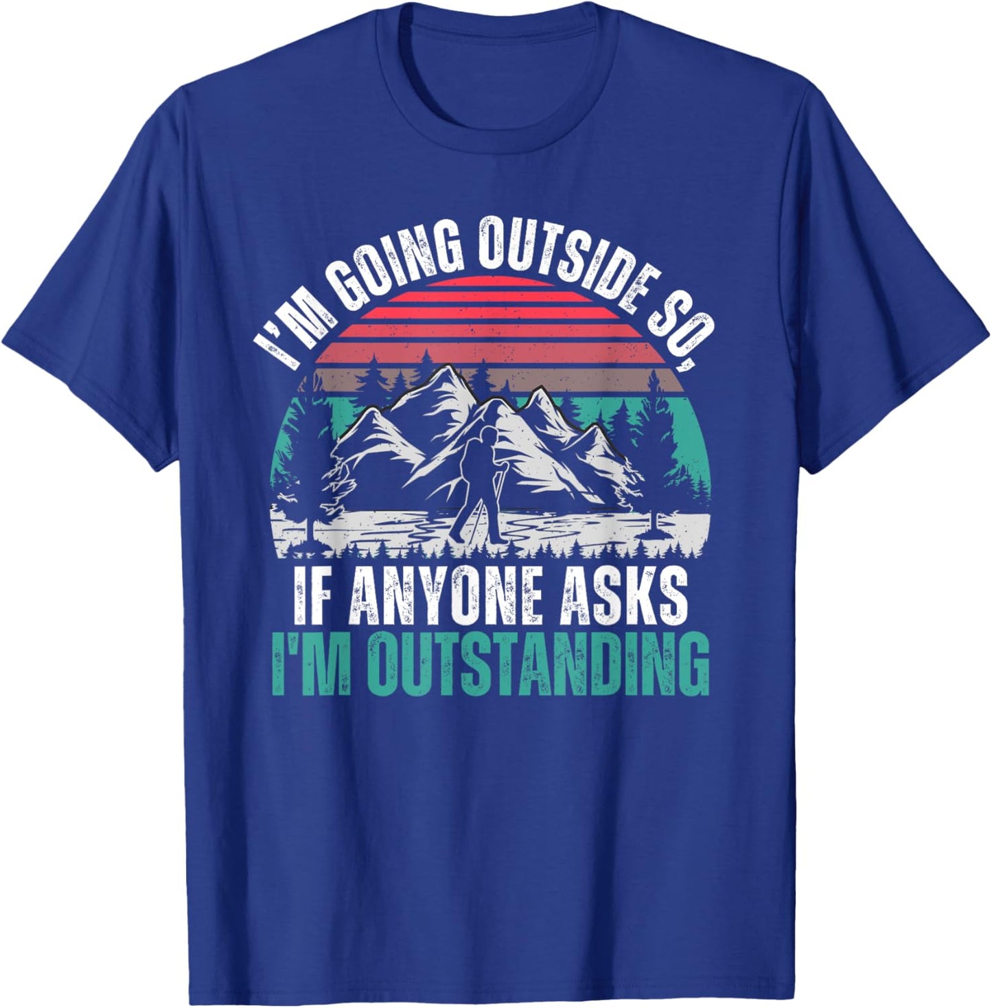I'm Going To Stand Outside So If Anyone Asks I'm Outstanding T-Shirt - T-Shirt | Royal